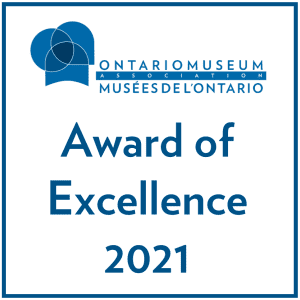 Ontario Museum Association Award of Excellence 2021.