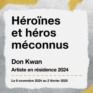 Héroines et héros méconnus, Don Kwan, Artiste en résidence 2024.