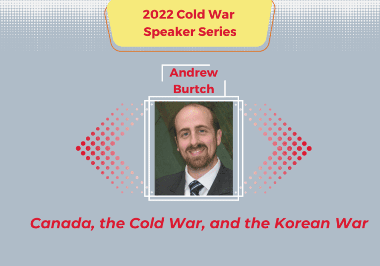 2022 Cold War Speaker Series graphic design with Dr. Andrew Burtch in the centre and the text "Canada, the Cold War, and the Korean War" at the bottom.